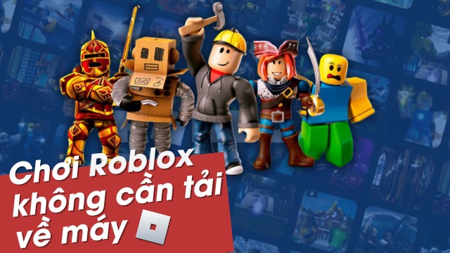 Chơi Roblox không cần tải – Trải nghiệm cực tiện lợi cho mọi game thủ
